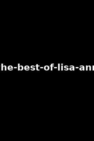 best of lisa ann|Lisa Ann Compilation .